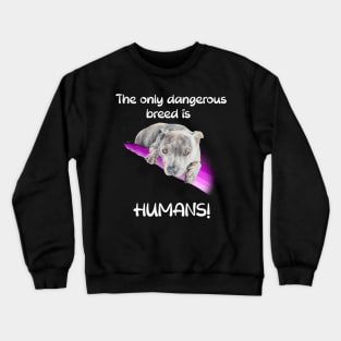 The only dangerous breed is HUMANS! Crewneck Sweatshirt